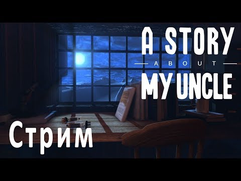 A Story About My Uncle - Прохождение игры на русском - Запись стрима от 08.01.18 | PC