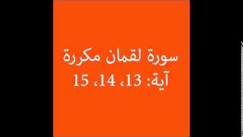 سورة لقمان مكرره آية (13، 14، 15) :