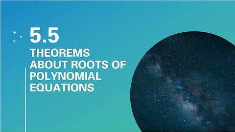 5-5 Theorems About Roots of Polynomial Equations