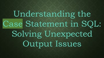 Understanding the Case Statement in SQL: Solving Unexpected Output Issues