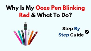 Why Is My Ooze Pen Blinking Red & What To Do?
