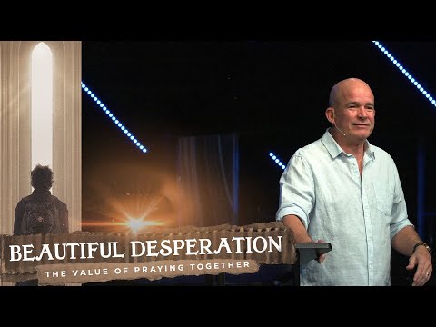 Beautiful Desperation | The Value of Praying Together