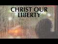 CHRIST OUR LIBERTY