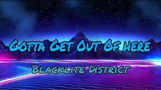 Gotta Get Out Of Here - BlackLite District (Lyrics)