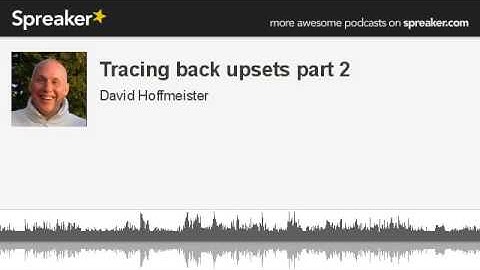 Tracing back upsets part 2 (part 1 of 3, made with Spreaker)