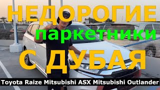 НЕДОРОГИЕ ПАРКЕТНИКИ ИЗ ДУБАЯ Часть 1. Toyota Raize , Mitsubishi ASX , Mitsubishi Outlander .