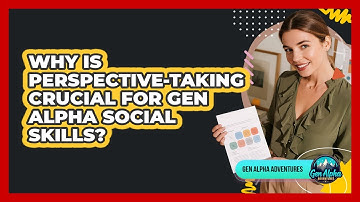 Why Is Perspective-taking Crucial For Gen Alpha Social Skills? - Gen Alpha Adventures
