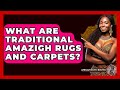 What Are Traditional Amazigh Rugs And Carpets African Roots And Routes What Are Traditional Amazigh Rugs And Carpets African Roots And Routes