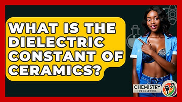 What Is The Dielectric Constant Of Ceramics? - Chemistry For Everyone