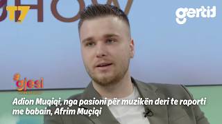 Adion Muqiqi, nga pasioni për muzikën deri te raporti me babain, Afrim Muçiqi | #gjesi | T7