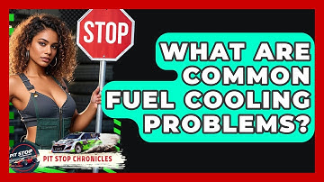 What Are Common Fuel Cooling Problems? - Pit Stop Chronicles