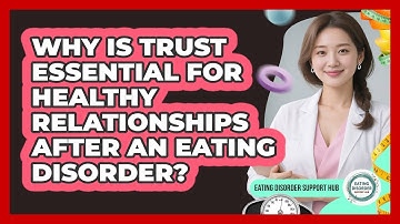Why Is Trust Essential For Healthy Relationships After An Eating Disorder?