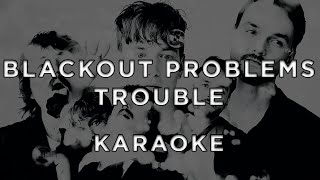 Blackout Problems - Trouble • Karaoke