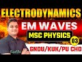 Electrodynamics - 3 | EM Waves  Msc physics | Kurukshetra | GNDU | Punjab university chandigarh
