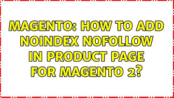 Magento: How to add NOINDEX NOFOLLOW in product page for magento 2? (2 Solutions!!)