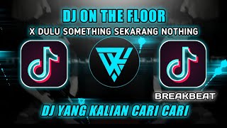 DJ ON THE FLOOR X DULU SOMETHING SEKARANG NOTHING || BREAKBEAT TIK TOK VIRAL