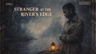Stranger At The Rivers Edge 1963 Lost Tape Deep Soul Blues