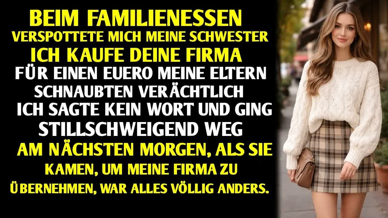 BEIM FAMILIENESSEN VERSPOTTETE MICH MEINE SCHWESTER ICH KAUFE DEINE FIRMA FÜR 1 EUERO MEINE ELTE