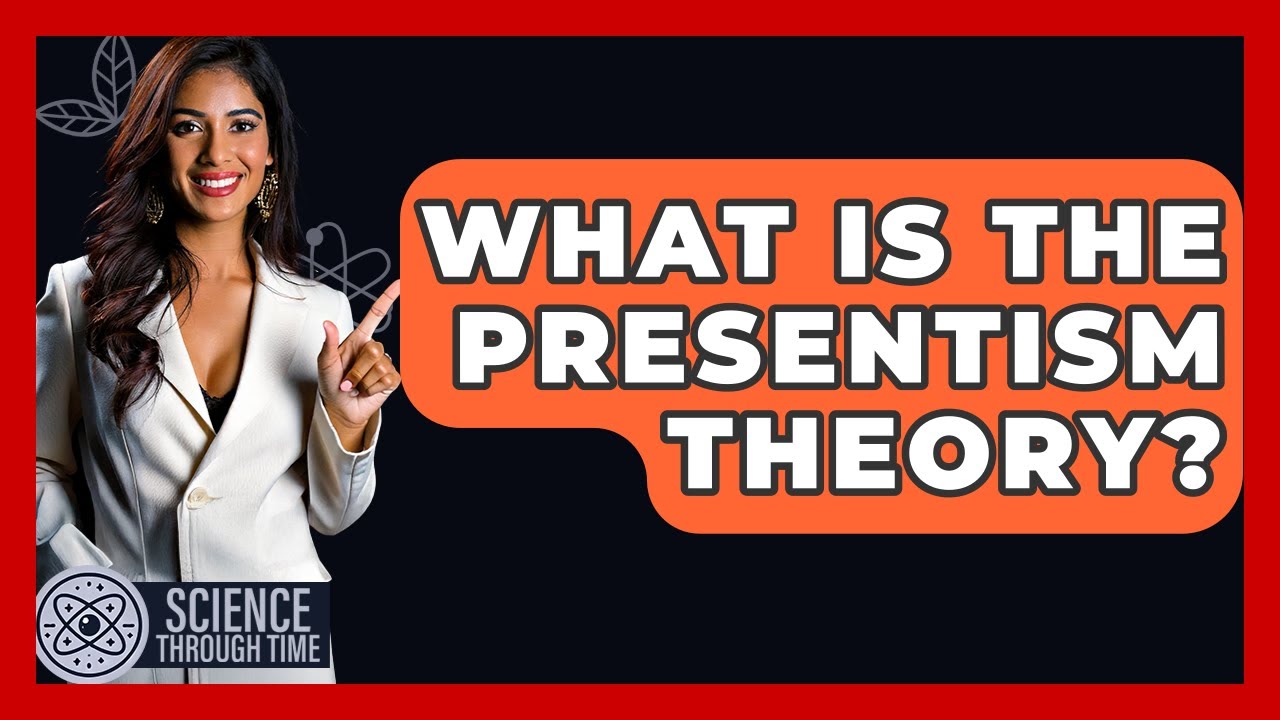 What Is The Presentism Theory? - Science Through Time - YouTube