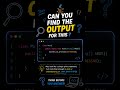 🤔🧐 Can you find the output?