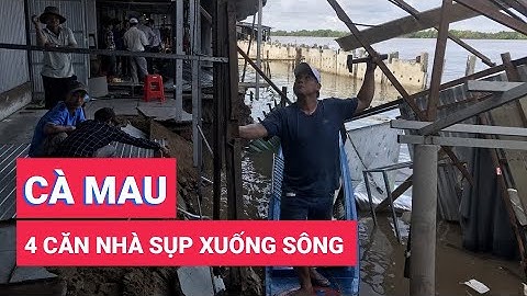 Cà Mau: 4 căn nhà sụp xuống sông trong đêm