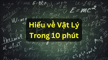 Hiểu về Vật Lý trong 10 phút | Tri thức nhân loại