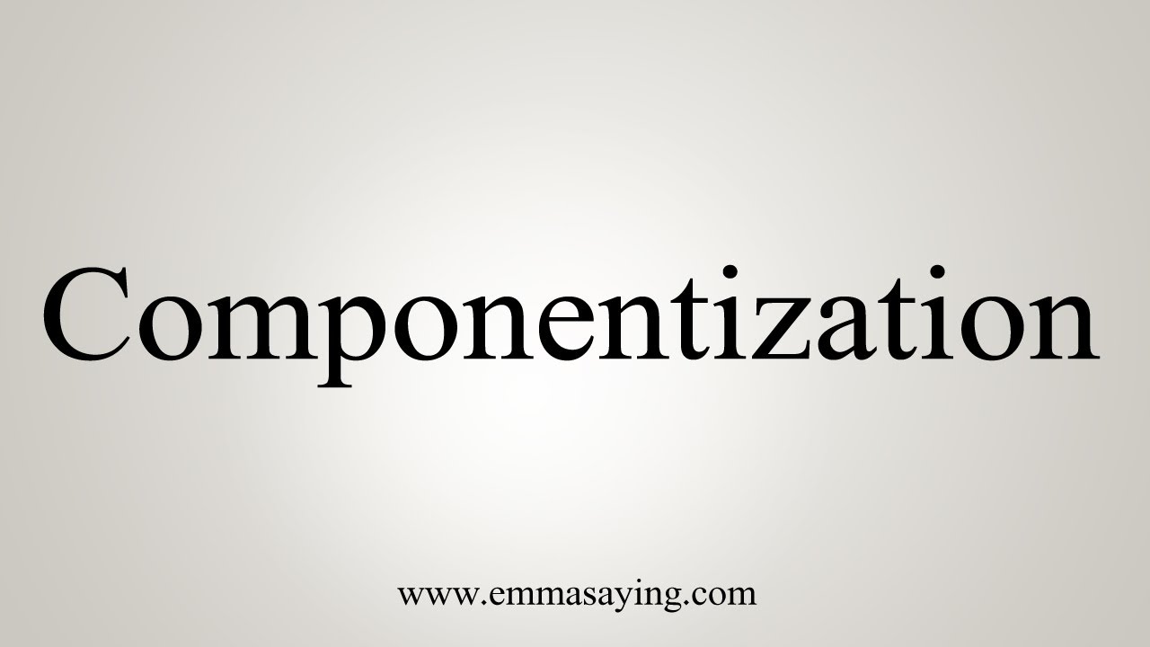 How To Say Componentization - YouTube