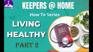 KEEPERS @ HOME  -  How To Series:  Living A Healthy Life  Part 2