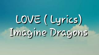 Imagine dragons _ LOVE ( Lyrics )