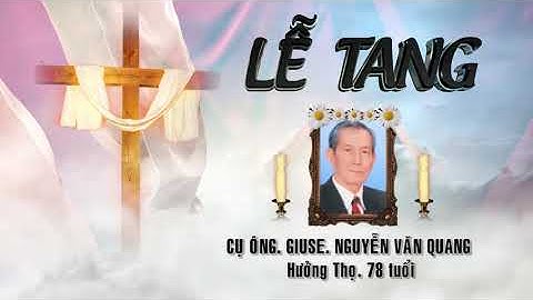 Lễ Tang Ông GIUSE Nguyễn Văn Quang  1945 - 2023  PHẦN  01