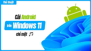 Cài Android cho windows 11 chỉ một nốt nhạc