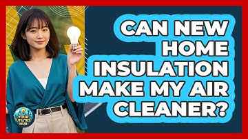 Can New Home Insulation Make My Air Cleaner? - Your Utilities Hub