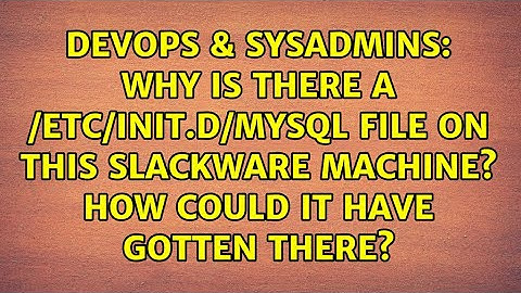 Why is there a /etc/init.d/mysql file on this Slackware machine? How could it have gotten there?