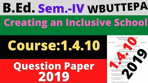 B.Ed. Sem.-4 Course: 1.4.10 Question - 2019 / Creating an Inclusive School Question -2019 / WBUTTEPA