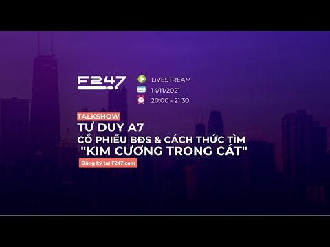 [F247.com] Talkshow Tư duy A7: Cổ phiếu Bất động sản và cách thức tìm KIM CƯƠNG TRONG CÁT