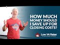 How much money should I save up for closing costs?