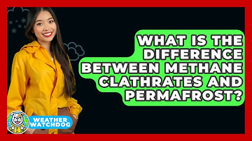 What Is The Difference Between Methane Clathrates And Permafrost? - Weather Watchdog