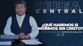 ¿Qué haremos si morimos sin Cristo? | Pastor General Gustavo Galicia jueves 13 de oct 2022 | CEFEA