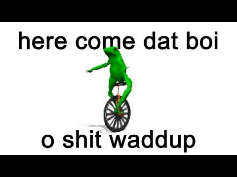 Dat Boi but its getting faster after every  Sh*t waddup (REUPLOAD)