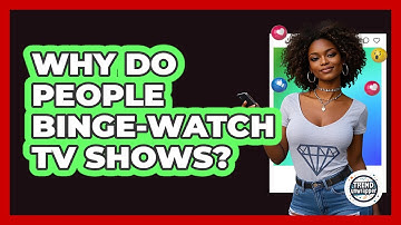 Why Do People Binge-watch TV Shows? - Trend Unwrapper