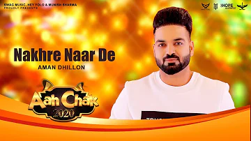 Nakhre Naar De (Full Song) | Aman Dhillon | Latest Punjabi Songs 2020 | Aah Chak 2020