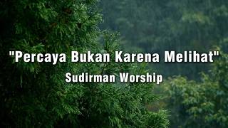 Lagu Rohani_Worship | Percaya Bukan Karena Melihat - Sudirman Worship