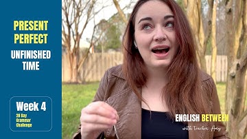 WEEK 4 / DAY 3 // Present Perfect Tense: Unfinished Time