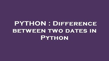 PYTHON : Difference between two dates in Python
