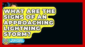 What Are The Signs Of An Approaching Lightning Storm? - Weather Watchdog