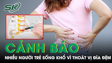 Nhiều Người Trẻ Sống Khổ Vì Thoát Vị Đĩa Đệm | SKĐS