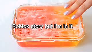 Roblox story but I'm in it