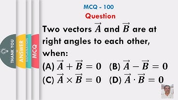 Two vectors 𝑨 ⃗ and 𝑩 ⃗ are at right angles to each other, when: (D) 𝑨 ⃗∙𝑩 ⃗=𝟎