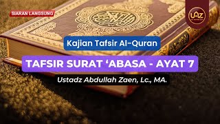 Tafsir Surat 'Abasa (Ayat 7) - Ustadz Abdullah Zaen., Lc., MA.