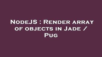 NodeJS : Render array of objects in Jade / Pug